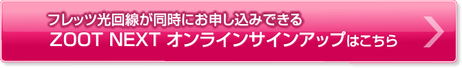 フレッツ光回線が同時にお申し込みできるZOOT NEXT オンラインサインアップはこちら
